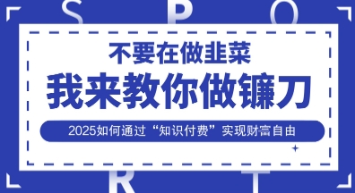 韭菜生涯终结者，我来教你做镰刀，2025如何通过“知识付费”实现财F自由【揭秘】-吾爱自习网
