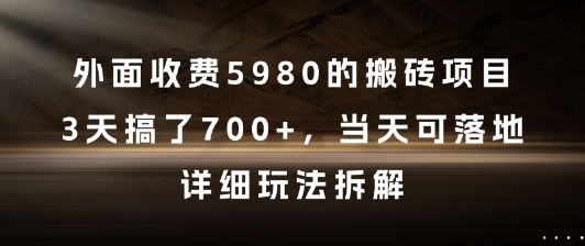 外面收费5980的搬砖项目，3天搞了7张+，当天可落地，详细玩法拆解【揭秘】-吾爱自习网