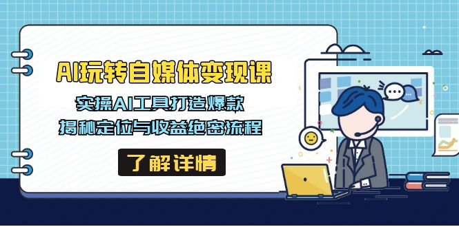 AI玩转自媒体变现课，实操AI工具打造爆款，揭秘定位与收益绝密流程-吾爱自习网