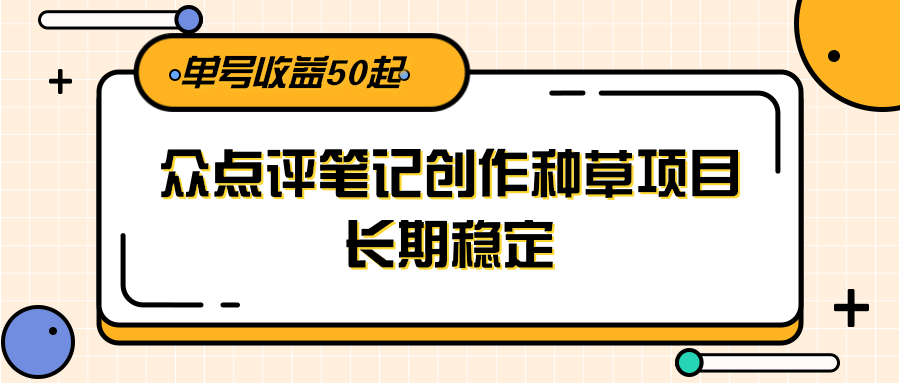 大众点评笔记创作种草项目，长期稳定， 单号收益50起-吾爱自习网