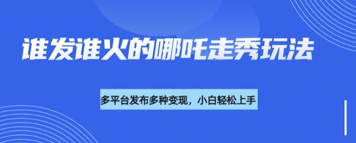 利用deepseek制作谁发谁火的哪吒2人物走秀视频，多平台发布多种变现-吾爱自习网