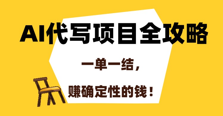 AI代写项目全攻略，一单一结，赚确定性的钱！-吾爱自习网