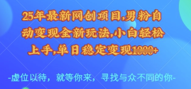 25年最新网创项目，男粉自动变现全新玩法，小白轻松上手，单日稳定变现多张【揭秘】-吾爱自习网