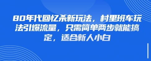 80年代回忆杀新玩法，村里班车玩法引爆流量，只需简单两步就能搞定，适合新人小白-吾爱自习网