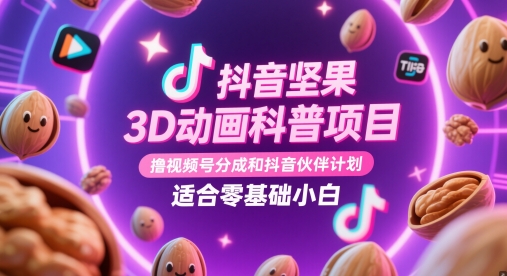抖音坚果3D动画科普项目，撸视频号分成和抖音伙伴计划，适合零基础小白-吾爱自习网
