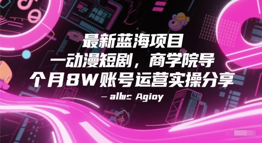 最新蓝海项目动漫短剧，商学院导师单抖音号一个月8W账号运营实操分享-吾爱自习网