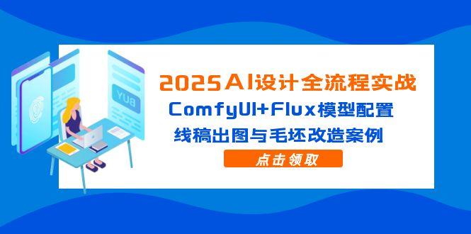 2025AI设计全流程实战：ComfyUI+Flux模型配置，线稿出图与毛坯改造案例-吾爱自习网