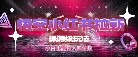 悟空小红书拉新，保姆级玩法，小白也能日入四位数-吾爱自习网