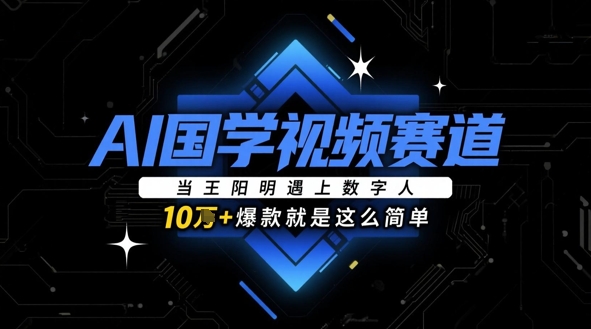AI国学视频赛道：当王阳明遇上数字人，10w+爆款就是这么简单-吾爱自习网