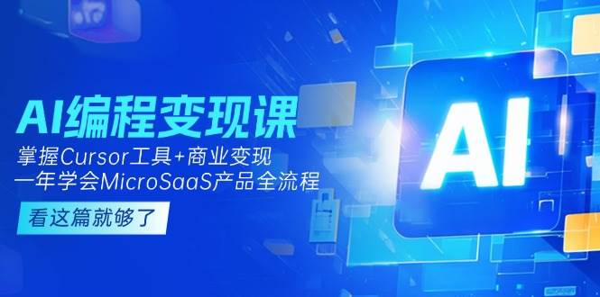 AI编程变现课：掌握Cursor工具+商业变现，一年学会MicroSaaS产品全流程-吾爱自习网