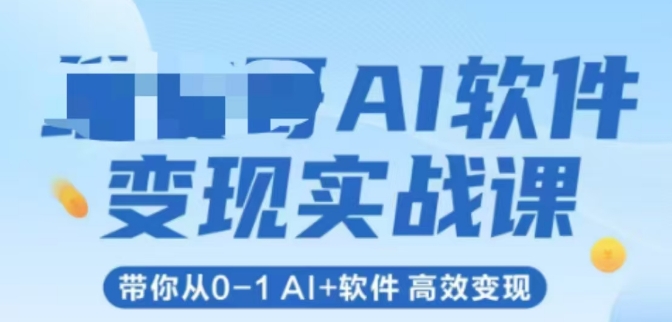 AI软件变现实战课，带你从0-1 Al+软件 高效变现-吾爱自习网