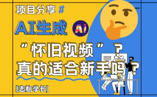 AI生成怀旧视频真的很适合新手？详细讲解！-吾爱自习网